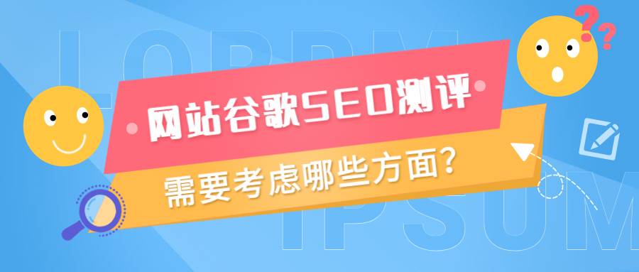 网站谷歌SEO测评需要考虑哪些方面？